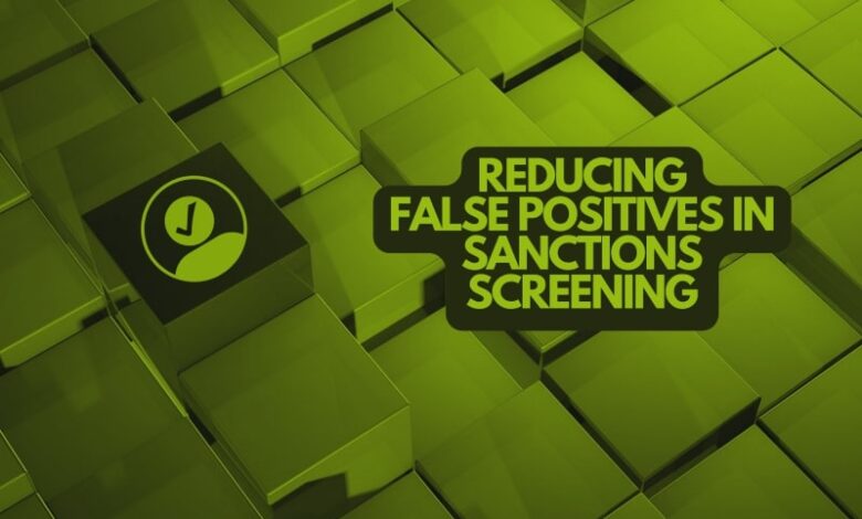 How Can You Reduce False Positives in Sanction Screening?